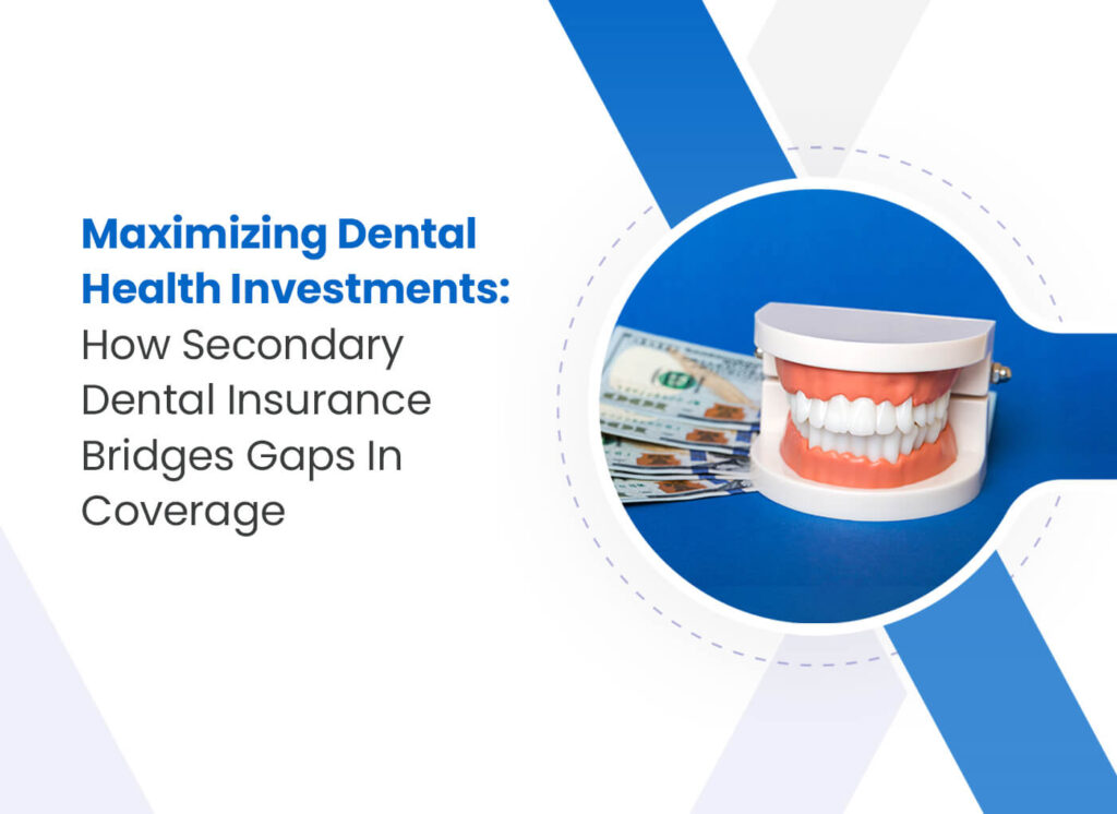 Maximizing Dental Health Investments: How Secondary Dental Insurance Bridges Gaps In Coverage?