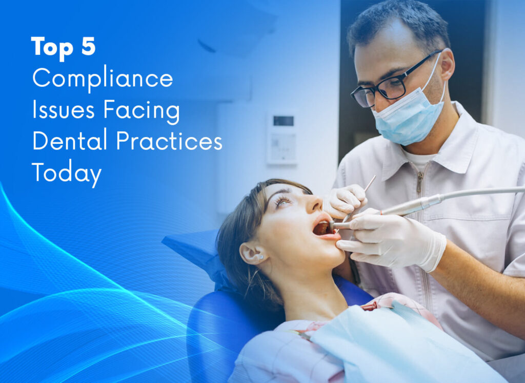 Top 5 Compliance Issues Facing Dental Practices Today