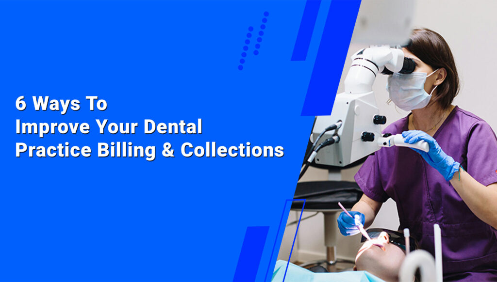 6 Ways to Improve Your Dental Practice Billing & Collections