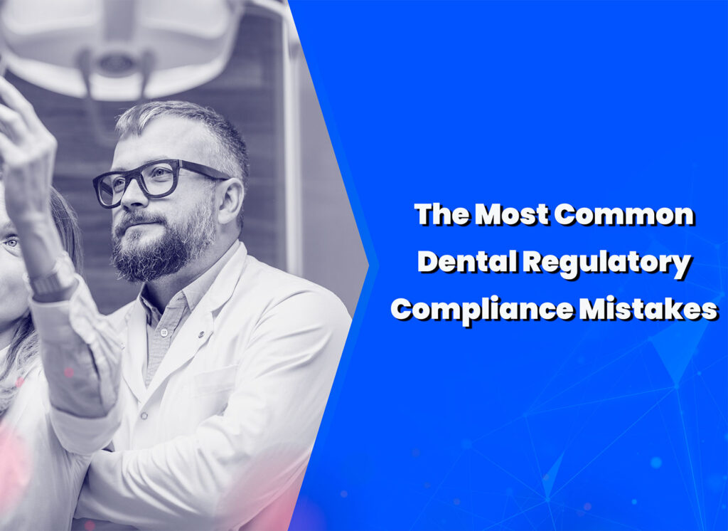 The Most Common Dental Regulatory Compliance Mistakes